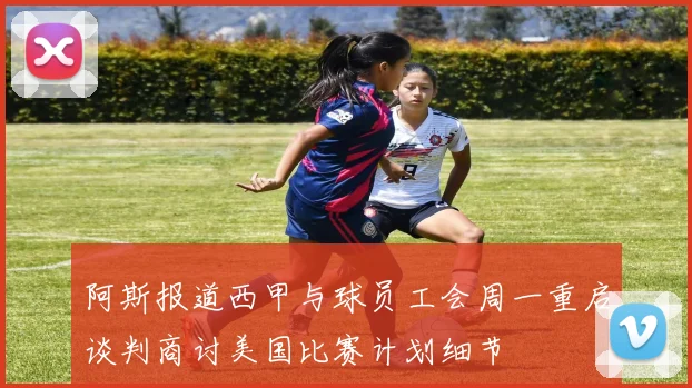 阿斯报道西甲与球员工会周一重启谈判商讨美国比赛计划细节